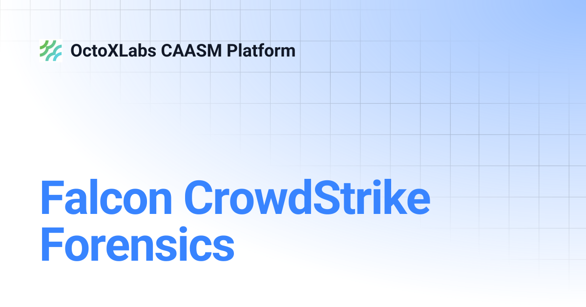 Falcon CrowdStrike Forensics | OctoXLabs CAASM Platform