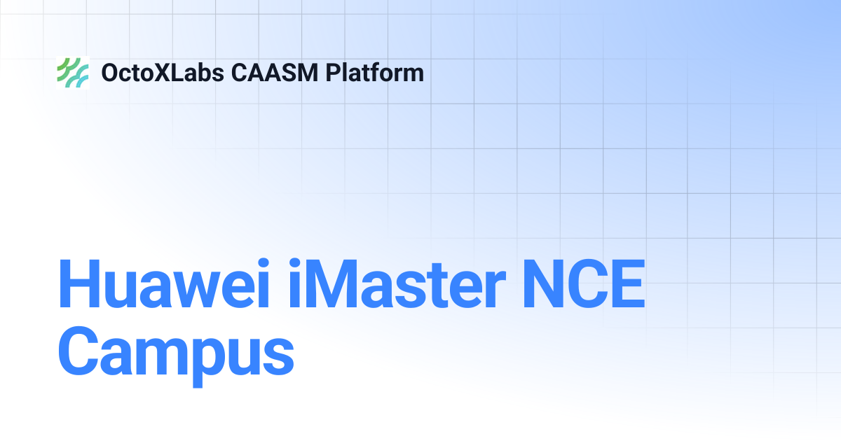 Huawei iMaster NCE Campus | OctoXLabs CAASM Platform