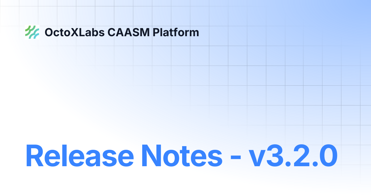 Release Notes - v3.2.0 | OctoXLabs CAASM Platform