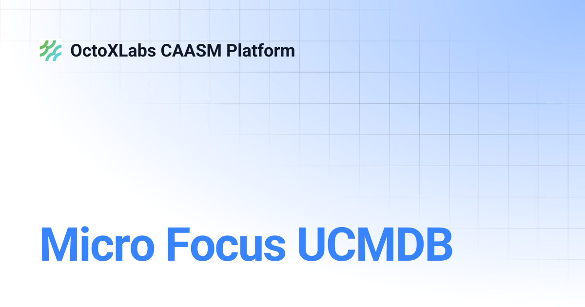 Micro Focus UCMDB | OctoXLabs CAASM Platform