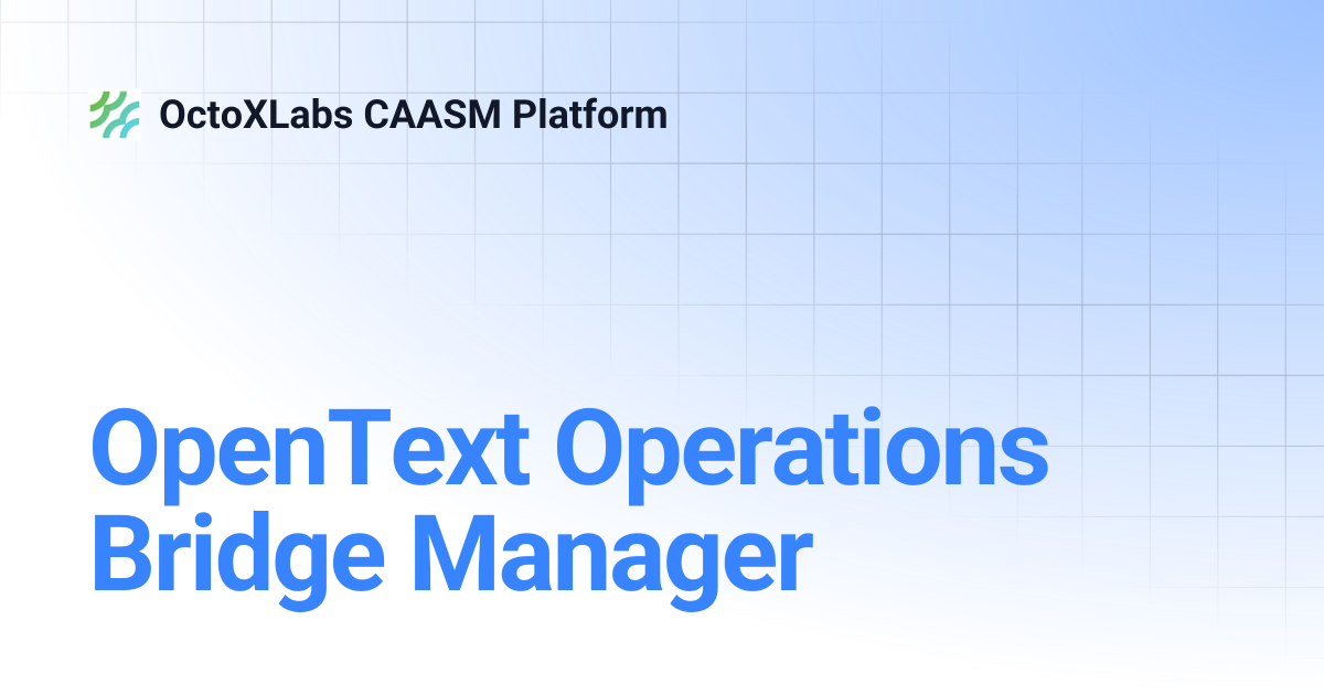 OpenText Operations Bridge Manager | OctoXLabs CAASM Platform
