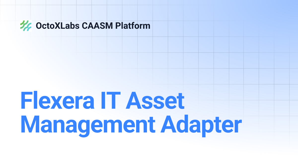 Flexera IT Asset Management Adapter | OctoXLabs CAASM Platform