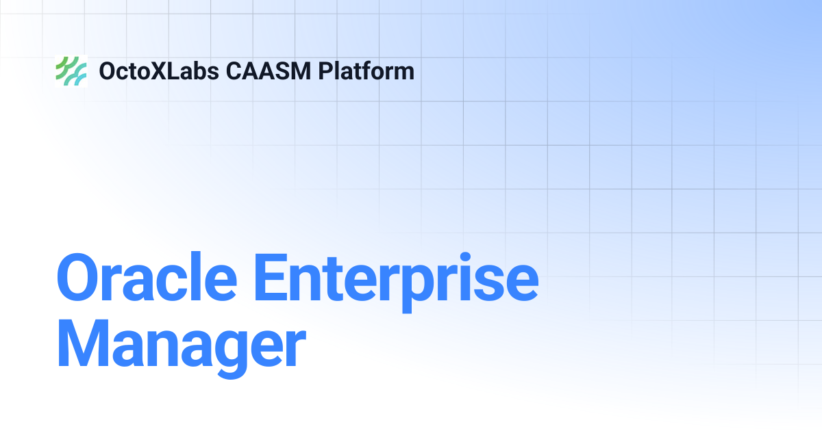 Oracle Enterprise Manager | OctoXLabs CAASM Platform