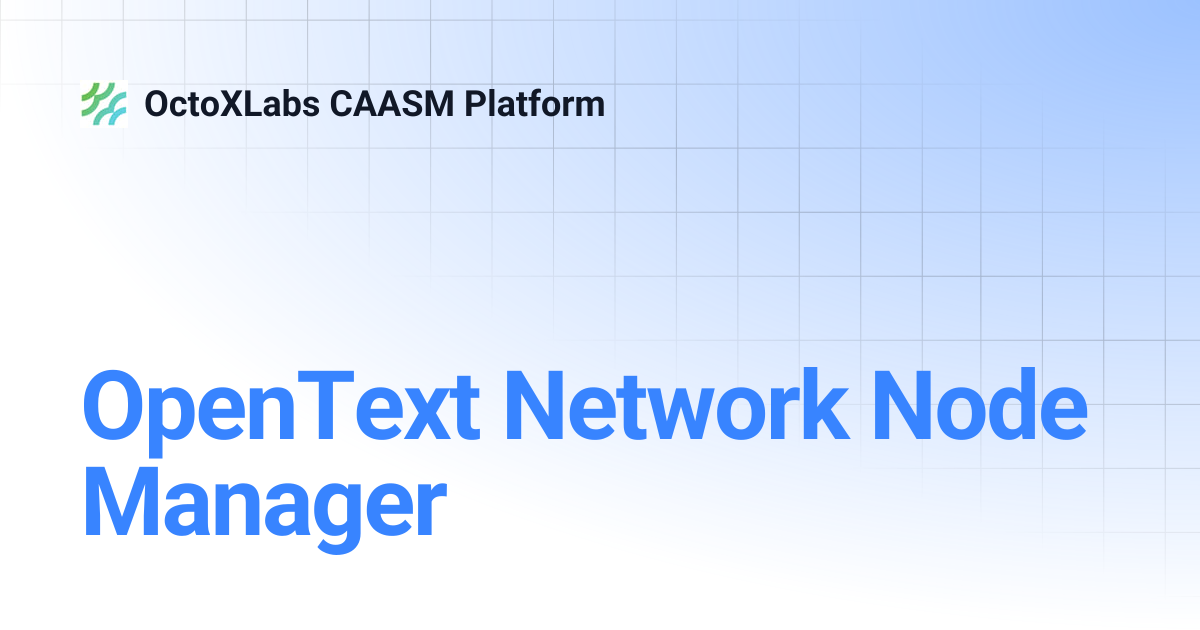 OpenText Network Node Manager | OctoXLabs CAASM Platform